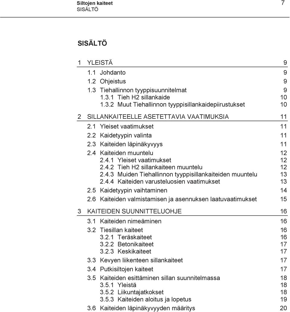 4.4 Kaiteiden varusteluosien vaatimukset 13 2.5 Kaidetyypin vaihtaminen 14 2.6 Kaiteiden valmistamisen ja asennuksen laatuvaatimukset 15 3 KAITEIDEN SUUNNITTELUOHJE 16 3.1 Kaiteiden nimeäminen 16 3.