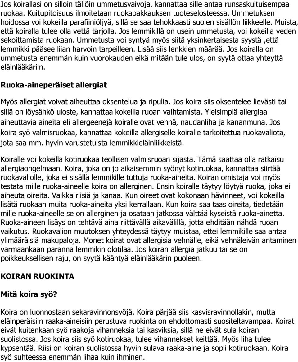 Jos lemmikillä on usein ummetusta, voi kokeilla veden sekoittamista ruokaan. Ummetusta voi syntyä myös siitä yksinkertaisesta syystä,että lemmikki pääsee liian harvoin tarpeilleen.
