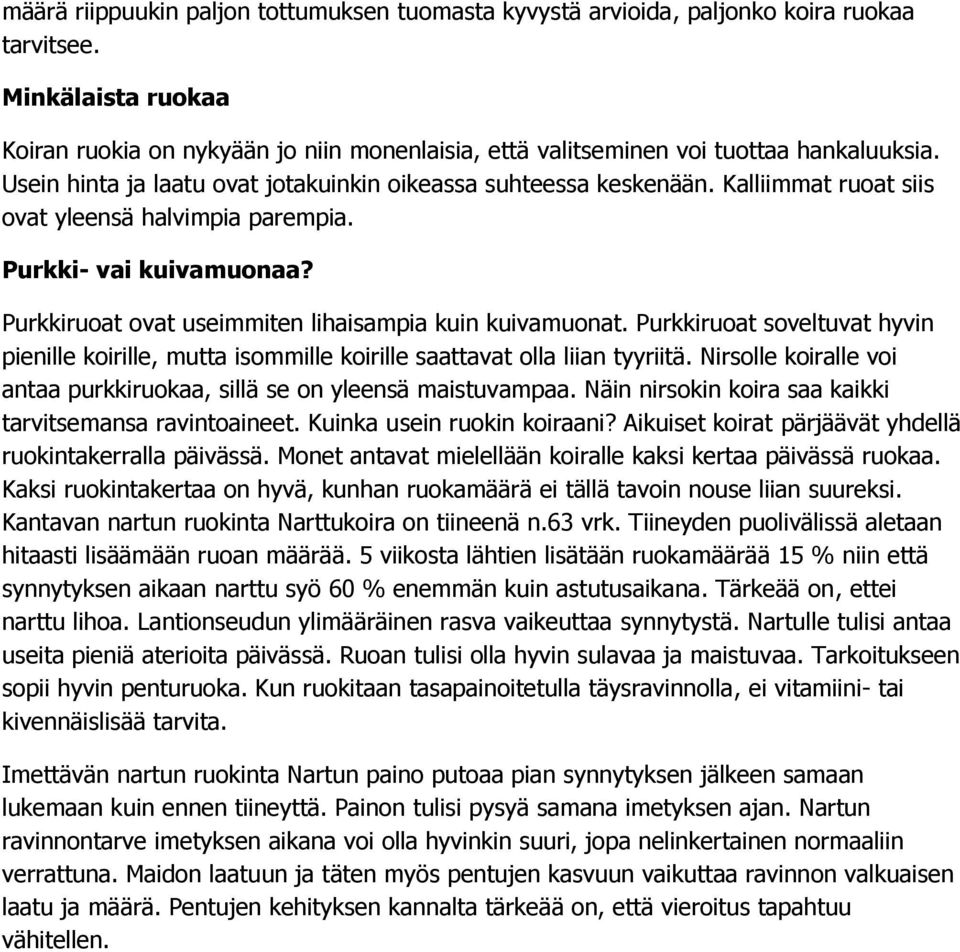 Kalliimmat ruoat siis ovat yleensä halvimpia parempia. Purkki- vai kuivamuonaa? Purkkiruoat ovat useimmiten lihaisampia kuin kuivamuonat.