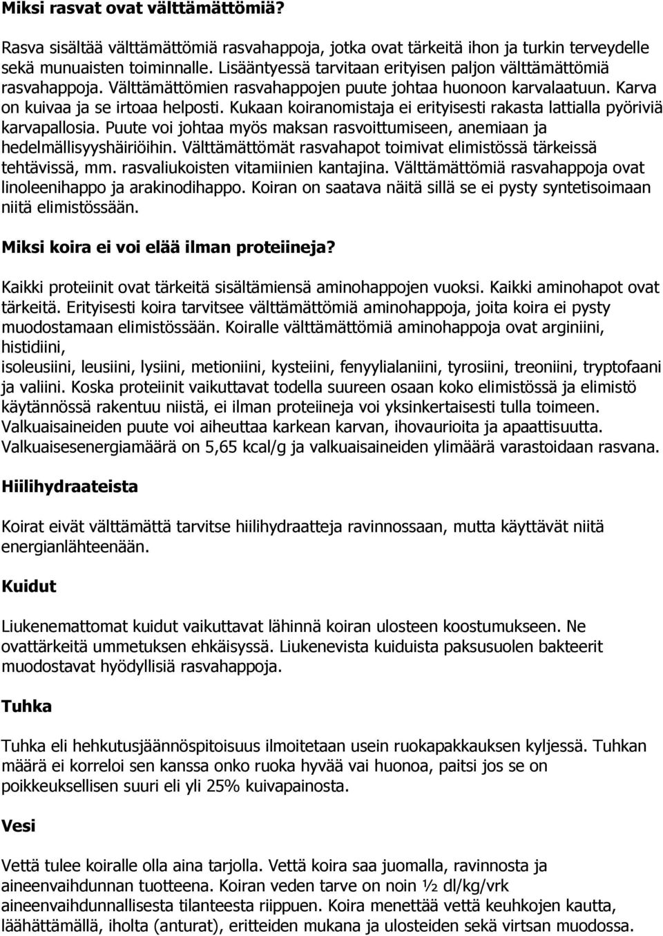 Kukaan koiranomistaja ei erityisesti rakasta lattialla pyöriviä karvapallosia. Puute voi johtaa myös maksan rasvoittumiseen, anemiaan ja hedelmällisyyshäiriöihin.