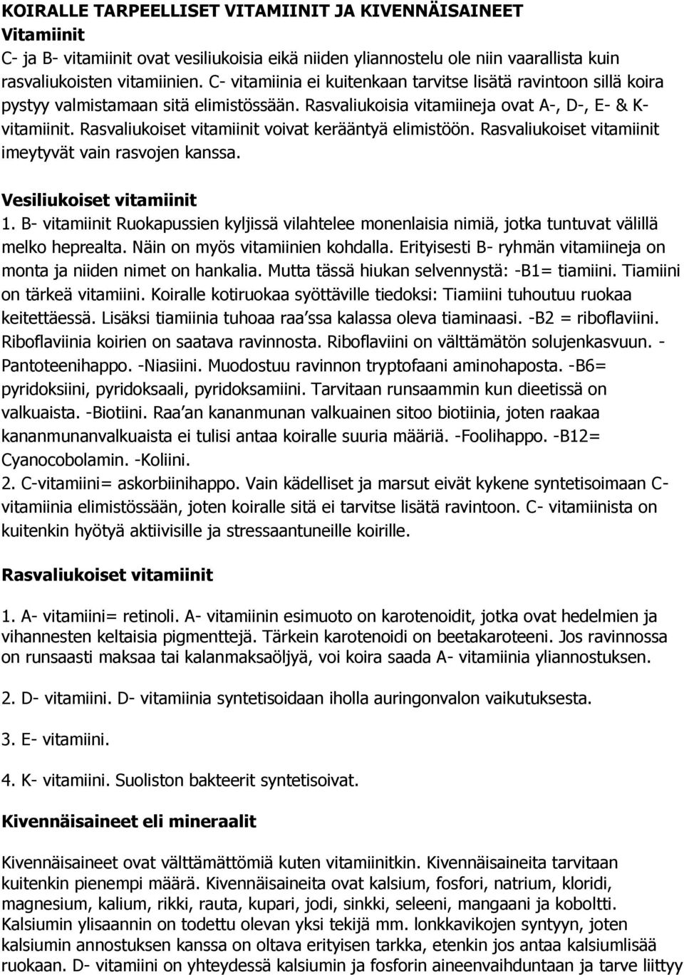 Rasvaliukoiset vitamiinit voivat kerääntyä elimistöön. Rasvaliukoiset vitamiinit imeytyvät vain rasvojen kanssa. Vesiliukoiset vitamiinit 1.