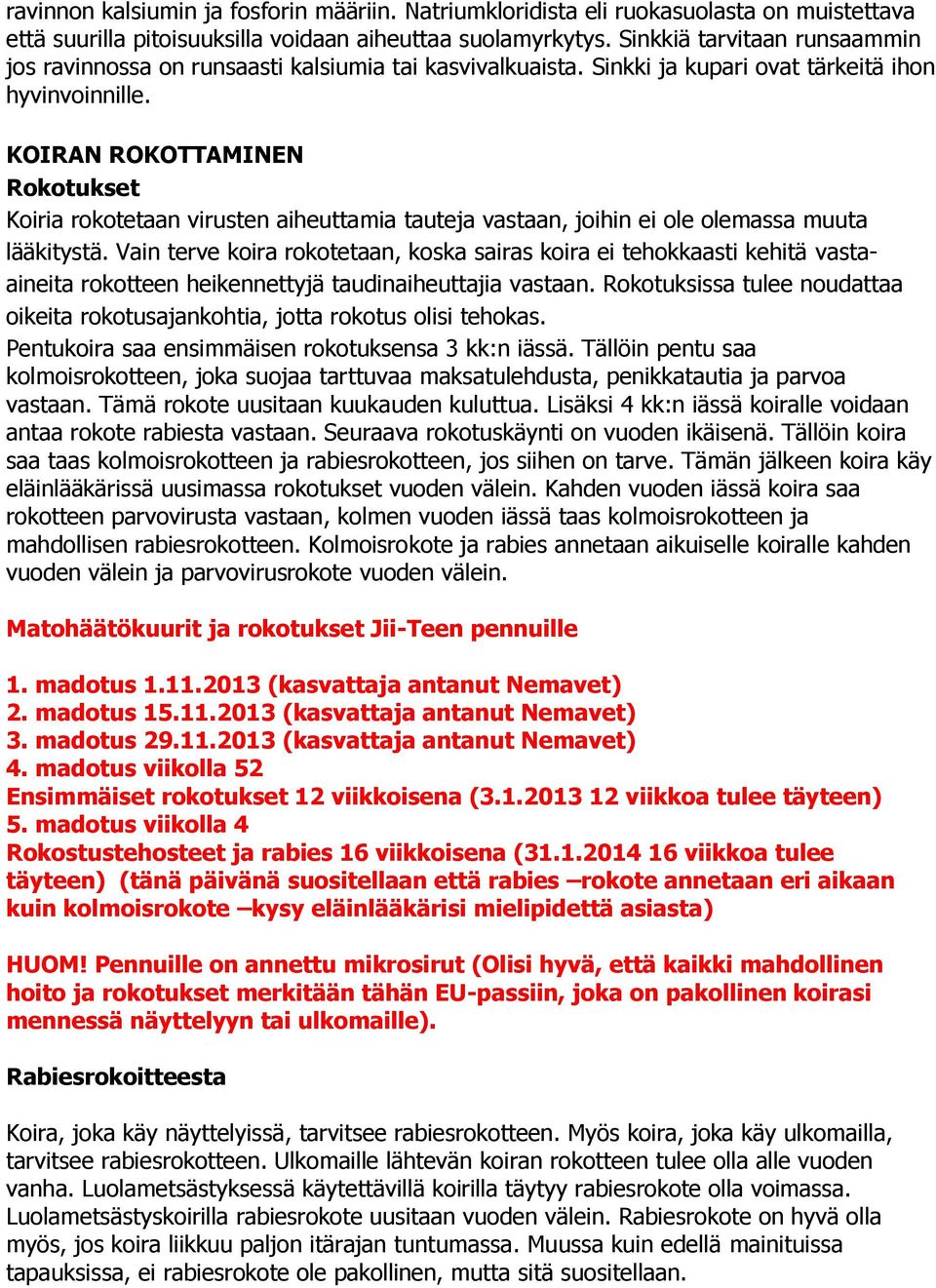 KOIRAN ROKOTTAMINEN Rokotukset Koiria rokotetaan virusten aiheuttamia tauteja vastaan, joihin ei ole olemassa muuta lääkitystä.