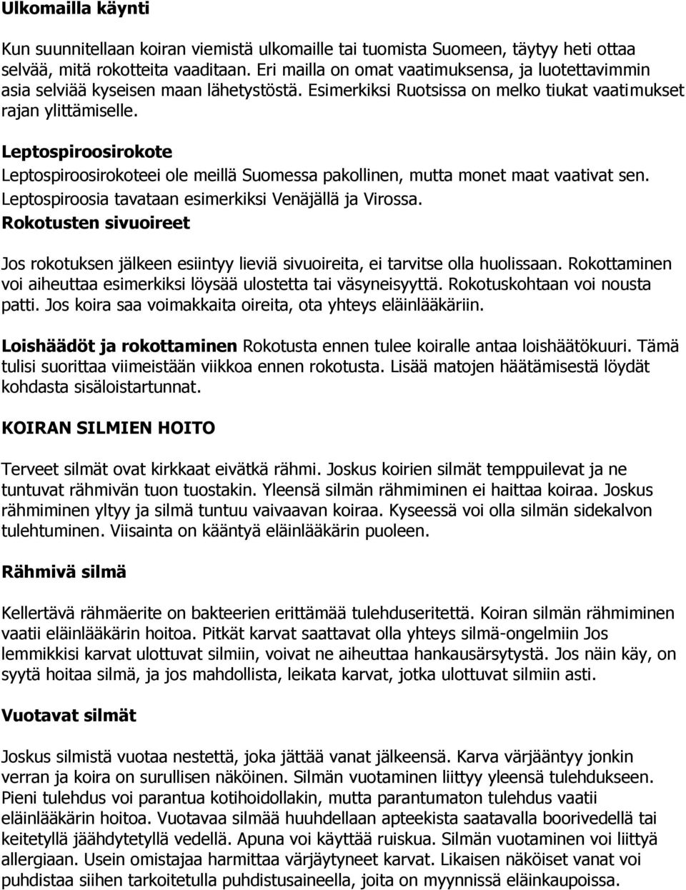 Leptospiroosirokote Leptospiroosirokoteei ole meillä Suomessa pakollinen, mutta monet maat vaativat sen. Leptospiroosia tavataan esimerkiksi Venäjällä ja Virossa.