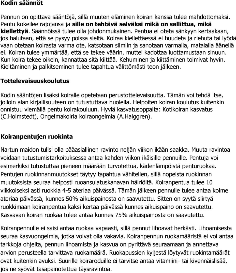 Koiraa kiellettäessä ei huudeta ja riehuta tai lyödä vaan otetaan koirasta varma ote, katsotaan silmiin ja sanotaan varmalla, matalalla äänellä ei.