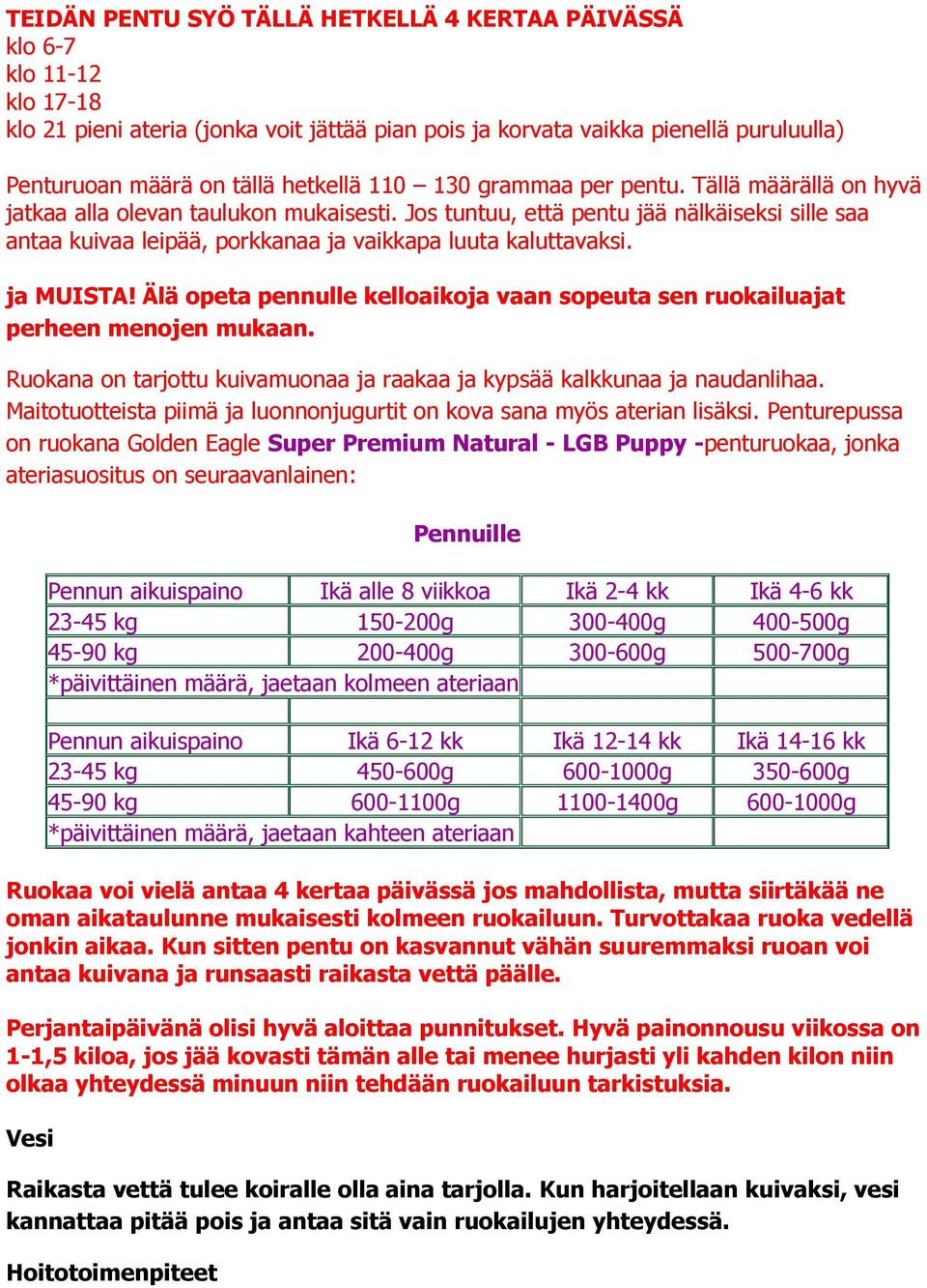 Jos tuntuu, että pentu jää nälkäiseksi sille saa antaa kuivaa leipää, porkkanaa ja vaikkapa luuta kaluttavaksi. ja MUISTA!