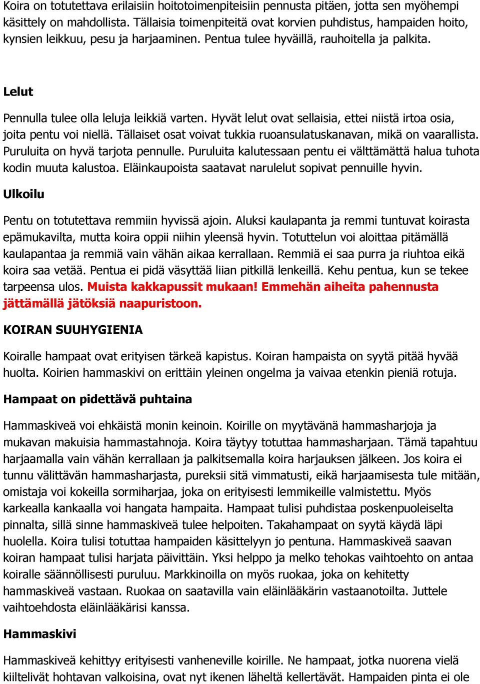 Hyvät lelut ovat sellaisia, ettei niistä irtoa osia, joita pentu voi niellä. Tällaiset osat voivat tukkia ruoansulatuskanavan, mikä on vaarallista. Puruluita on hyvä tarjota pennulle.