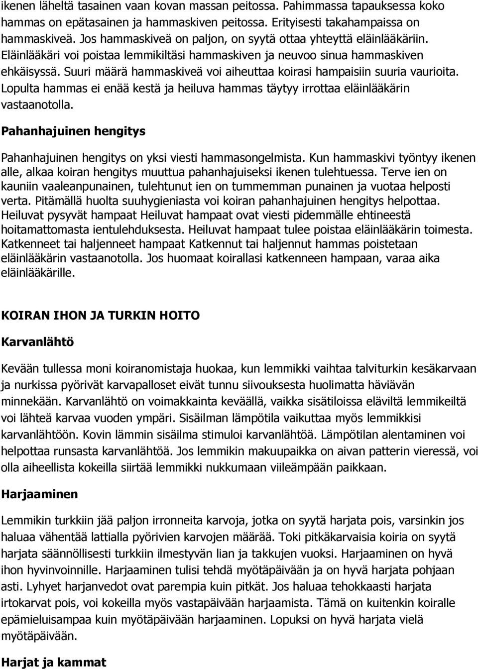 Suuri määrä hammaskiveä voi aiheuttaa koirasi hampaisiin suuria vaurioita. Lopulta hammas ei enää kestä ja heiluva hammas täytyy irrottaa eläinlääkärin vastaanotolla.