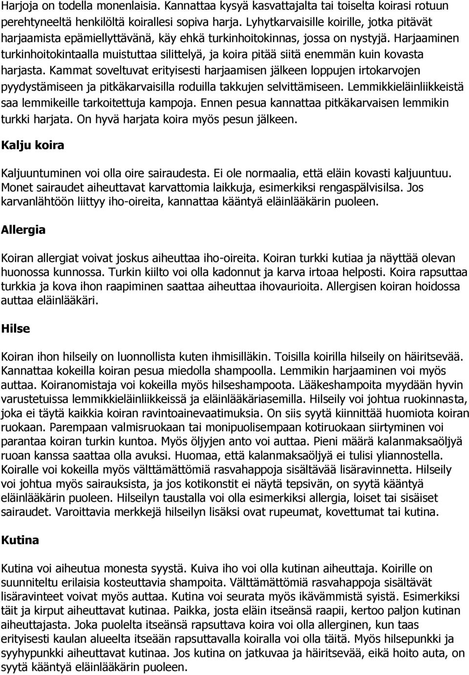 Harjaaminen turkinhoitokintaalla muistuttaa silittelyä, ja koira pitää siitä enemmän kuin kovasta harjasta.