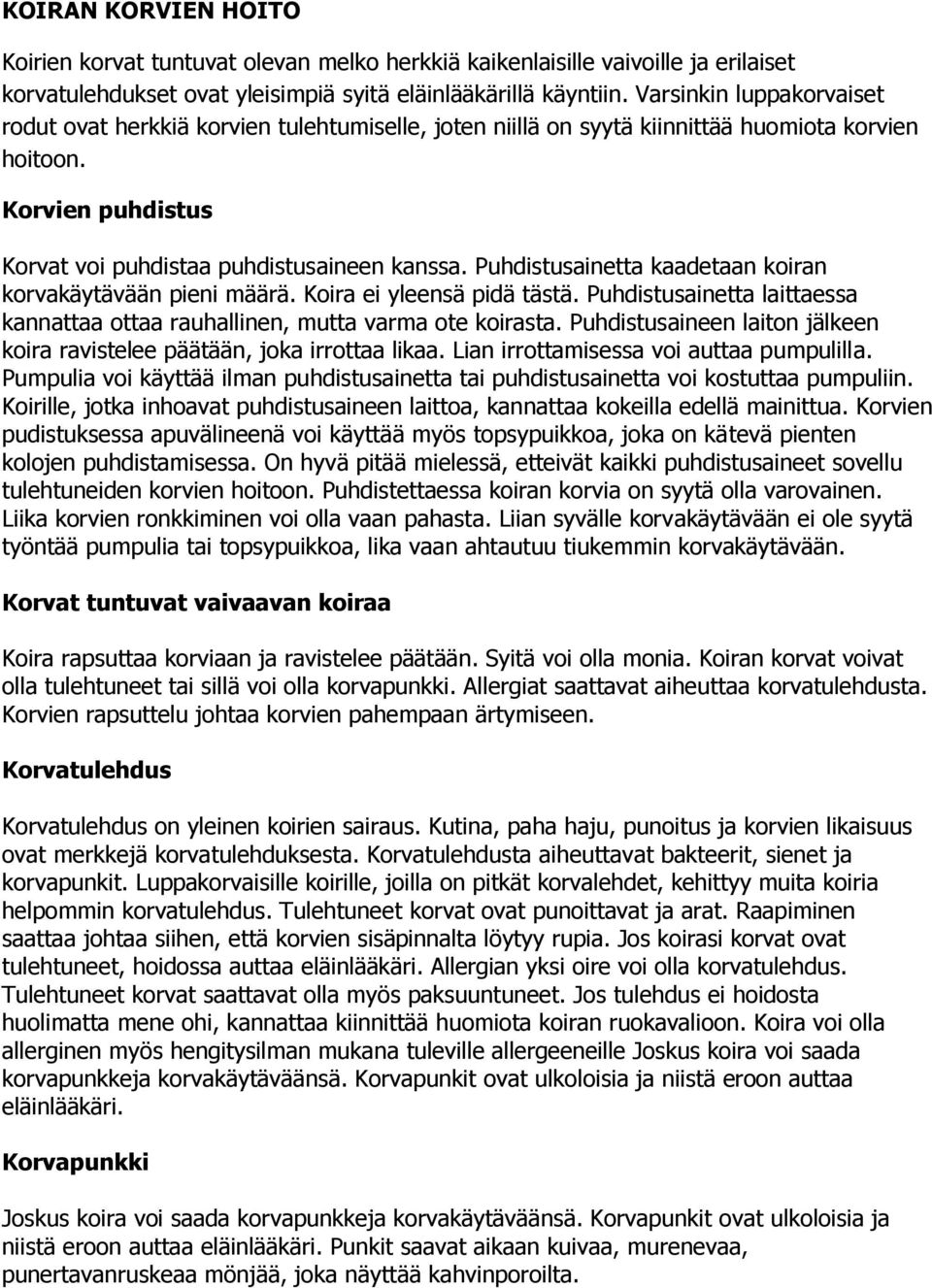 Puhdistusainetta kaadetaan koiran korvakäytävään pieni määrä. Koira ei yleensä pidä tästä. Puhdistusainetta laittaessa kannattaa ottaa rauhallinen, mutta varma ote koirasta.