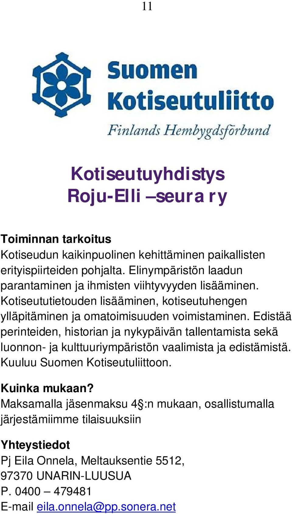 Kotiseututietouden lisääminen, kotiseutuhengen ylläpitäminen ja omatoimisuuden voimistaminen.