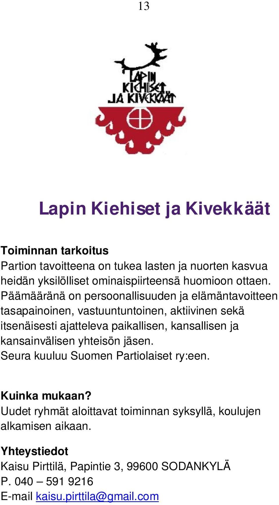 Päämääränä on persoonallisuuden ja elämäntavoitteen tasapainoinen, vastuuntuntoinen, aktiivinen sekä itsenäisesti ajatteleva