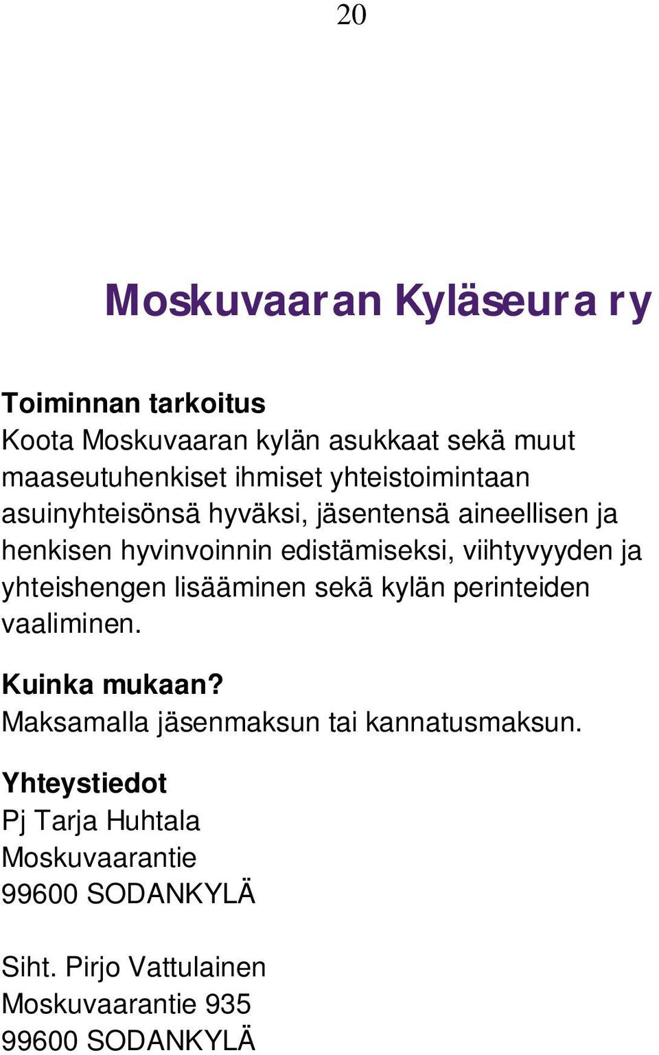 edistämiseksi, viihtyvyyden ja yhteishengen lisääminen sekä kylän perinteiden vaaliminen.