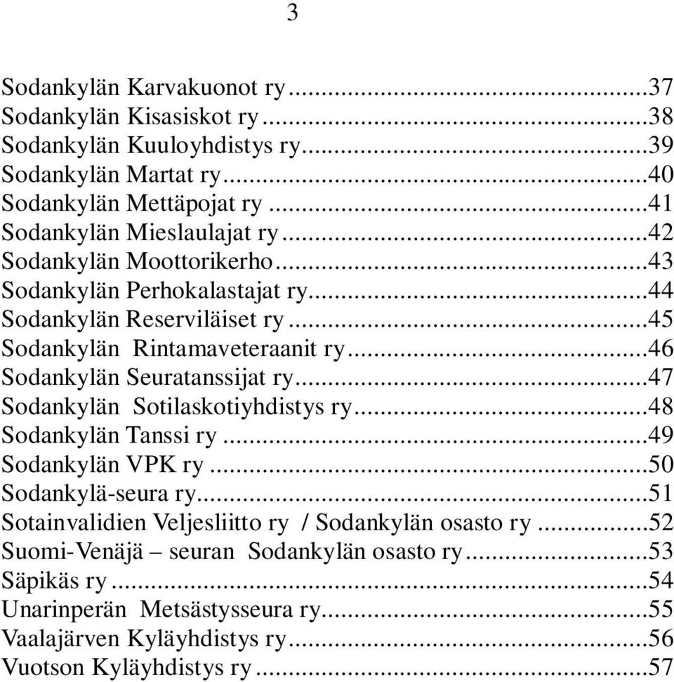 ..46 Sodankylän Seuratanssijat ry...47 Sodankylän Sotilaskotiyhdistys ry...48 Sodankylän Tanssi ry...49 Sodankylän VPK ry...50 Sodankylä-seura ry.