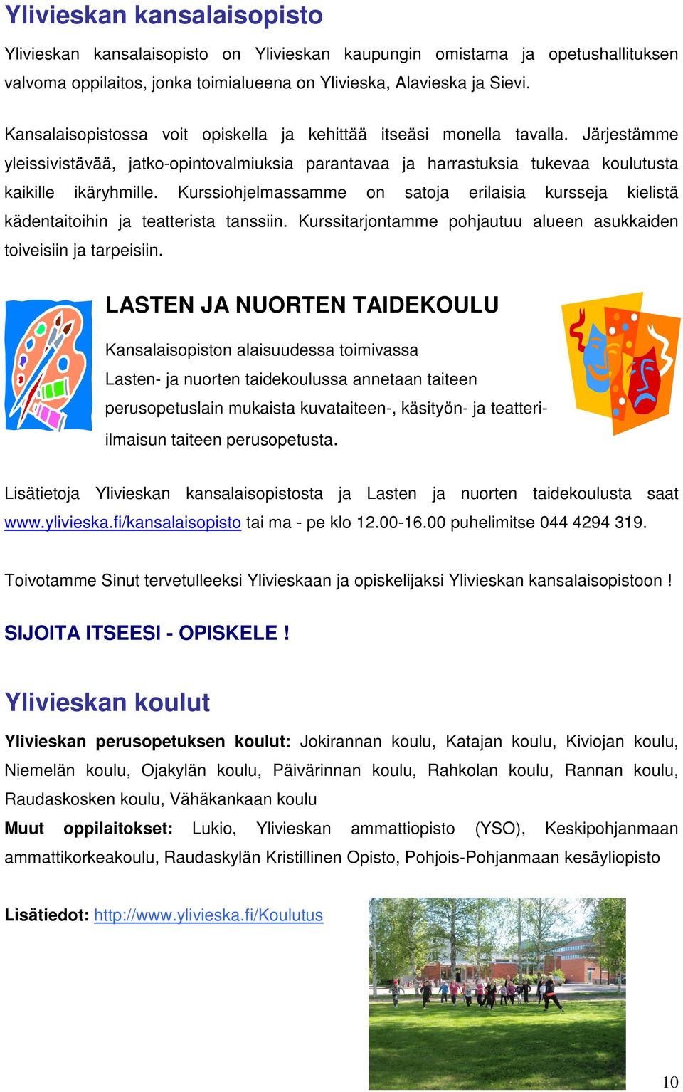 Kurssiohjelmassamme on satoja erilaisia kursseja kielistä kädentaitoihin ja teatterista tanssiin. Kurssitarjontamme pohjautuu alueen asukkaiden toiveisiin ja tarpeisiin.