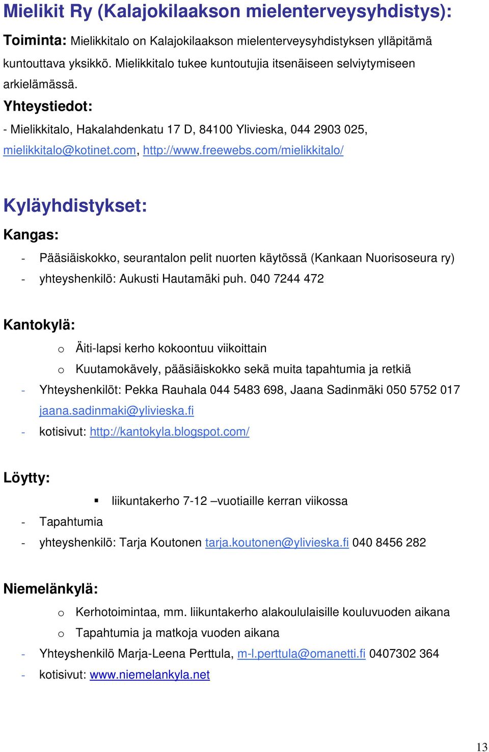 com/mielikkitalo/ Kyläyhdistykset: Kangas: - Pääsiäiskokko, seurantalon pelit nuorten käytössä (Kankaan Nuorisoseura ry) - yhteyshenkilö: Aukusti Hautamäki puh.