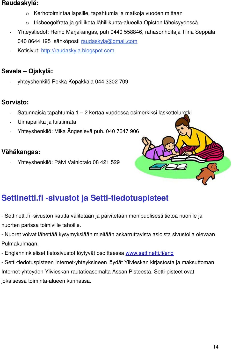 com Savela Ojakylä: - yhteyshenkilö Pekka Kopakkala 044 3302 709 Sorvisto: - Satunnaisia tapahtumia 1 2 kertaa vuodessa esimerkiksi lasketteluretki - Uimapaikka ja luistinrata - Yhteyshenkilö: Mika