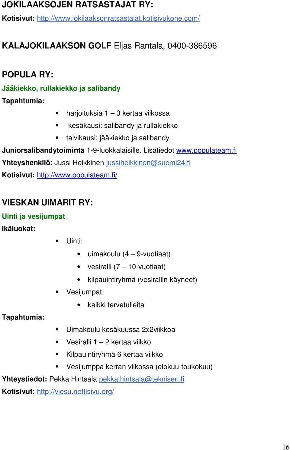 salibandy Juniorsalibandytoiminta 1-9-luokkalaisille. Lisätiedot www.populateam.