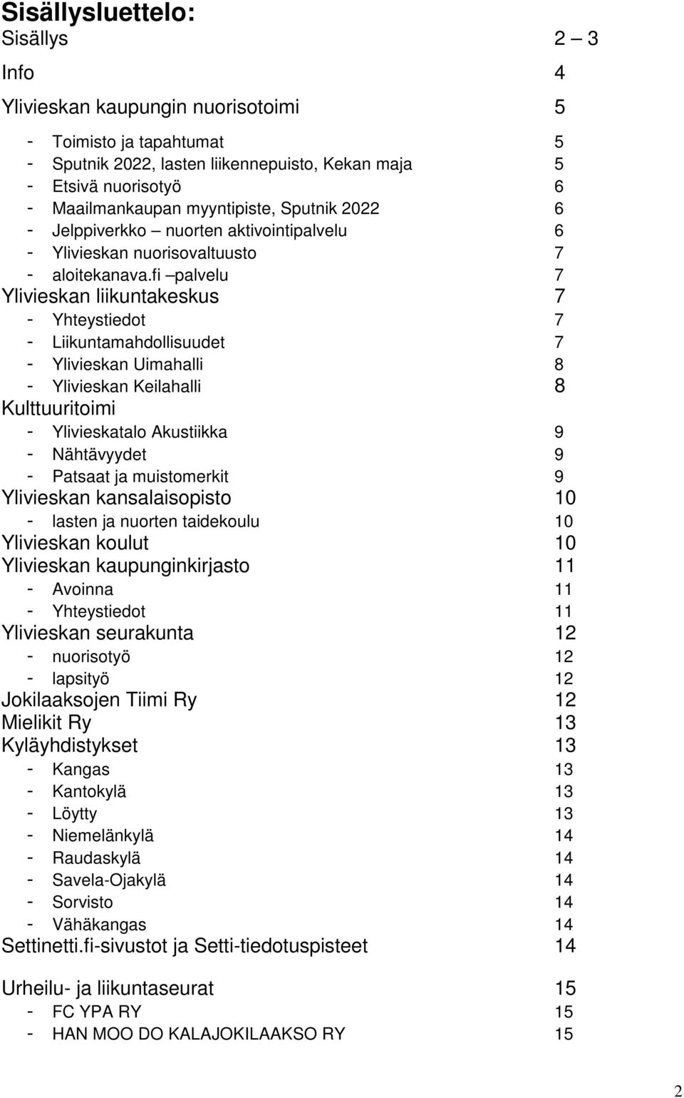 fi palvelu 7 Ylivieskan liikuntakeskus 7 - Yhteystiedot 7 - Liikuntamahdollisuudet 7 - Ylivieskan Uimahalli 8 - Ylivieskan Keilahalli 8 Kulttuuritoimi - Ylivieskatalo Akustiikka 9 - Nähtävyydet 9 -