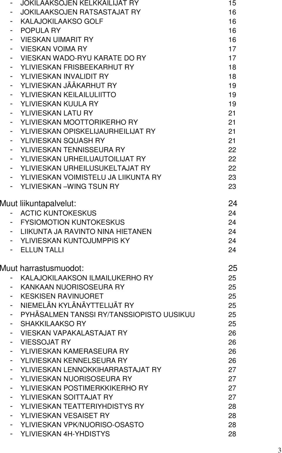 21 - YLIVIESKAN OPISKELIJAURHEILIJAT RY 21 - YLIVIESKAN SQUASH RY 21 - YLIVIESKAN TENNISSEURA RY 22 - YLIVIESKAN URHEILUAUTOILIJAT RY 22 - YLIVIESKAN URHEILUSUKELTAJAT RY 22 - YLIVIESKAN VOIMISTELU