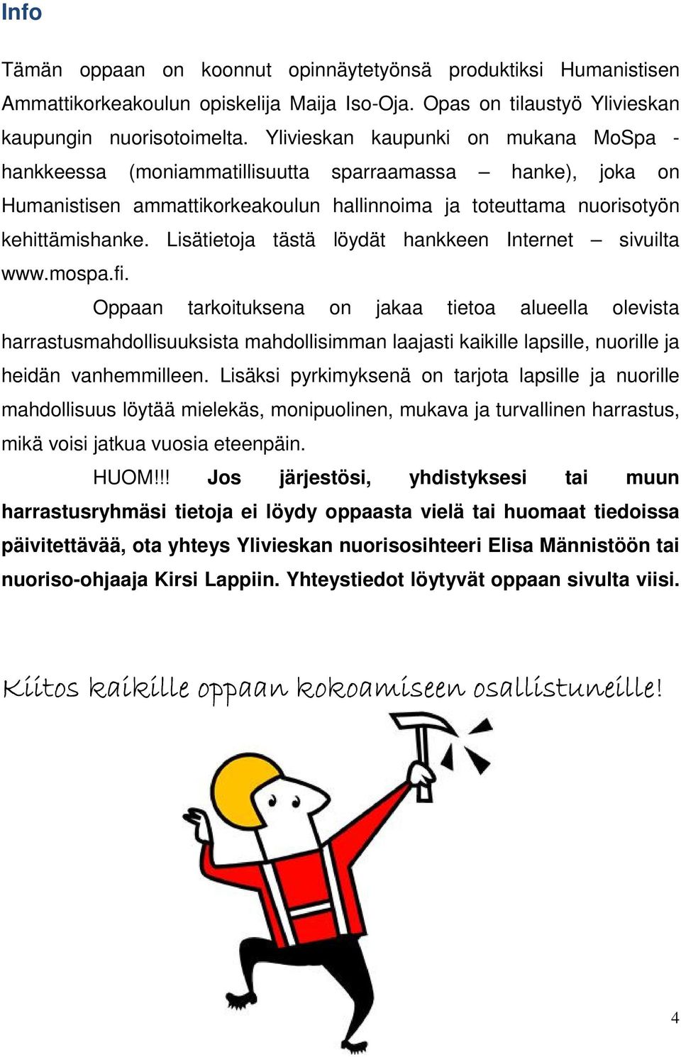 Lisätietoja tästä löydät hankkeen Internet sivuilta www.mospa.fi.