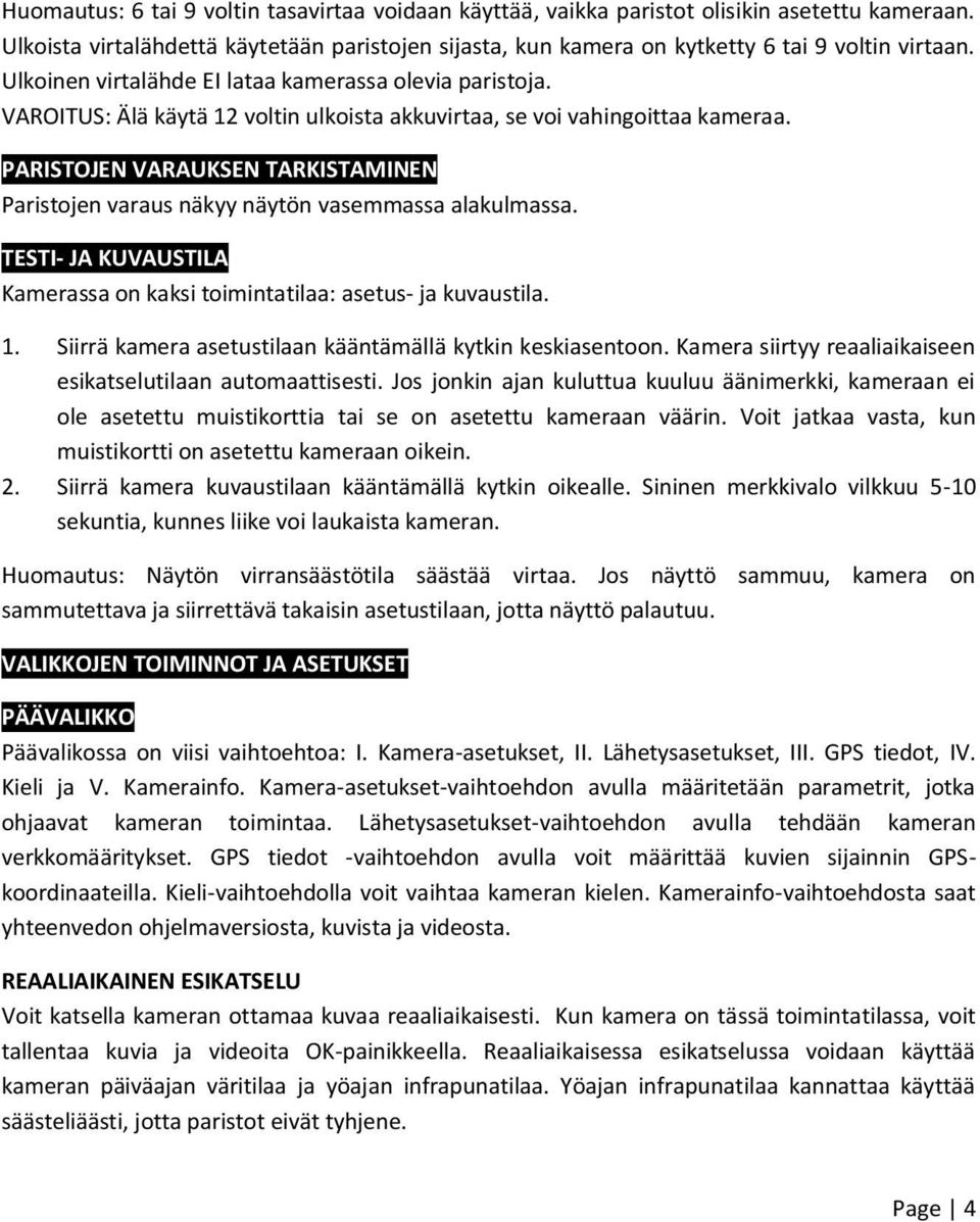 PARISTOJEN VARAUKSEN TARKISTAMINEN Paristojen varaus näkyy näytön vasemmassa alakulmassa. TESTI- JA KUVAUSTILA Kamerassa on kaksi toimintatilaa: asetus- ja kuvaustila. 1.