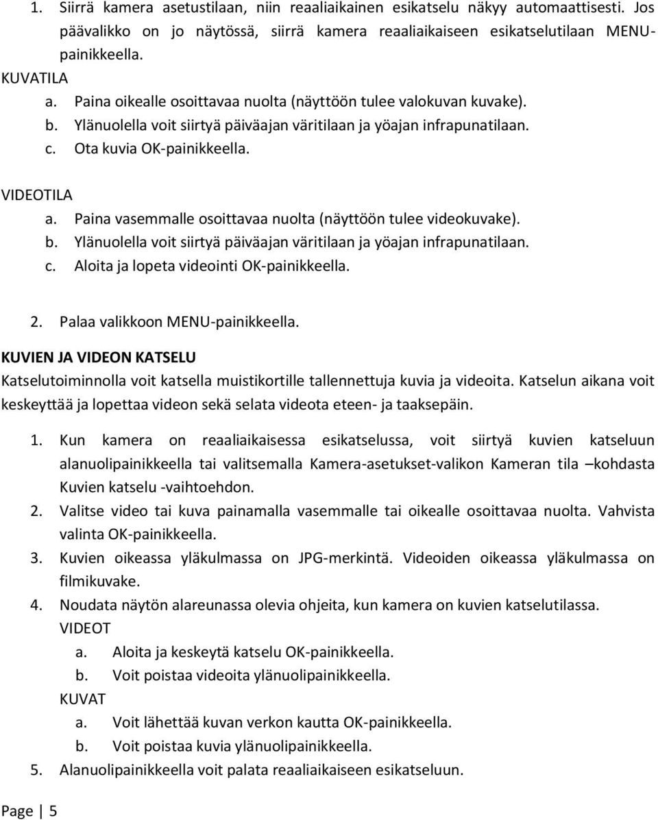 Paina vasemmalle osoittavaa nuolta (näyttöön tulee videokuvake). b. Ylänuolella voit siirtyä päiväajan väritilaan ja yöajan infrapunatilaan. c. Aloita ja lopeta videointi OK-painikkeella. Page 5 2.