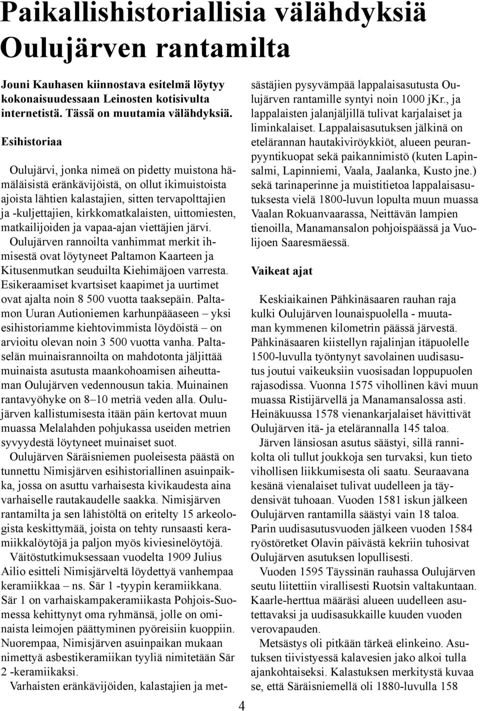 uittomiesten, matkailijoiden ja vapaa-ajan viettäjien järvi. Oulujärven rannoilta vanhimmat merkit ihmisestä ovat löytyneet Paltamon Kaarteen ja Kitusenmutkan seuduilta Kiehimäjoen varresta.