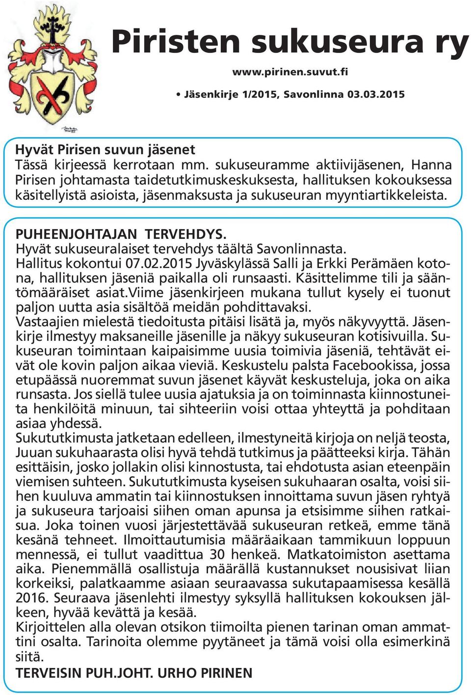 PUHEENJOHTAJAN TERVEHDYS. Hyvät sukuseuralaiset tervehdys täältä Savonlinnasta. Hallitus kokontui 07.02.2015 Jyväskylässä Salli ja Erkki Perämäen kotona, hallituksen jäseniä paikalla oli runsaasti.