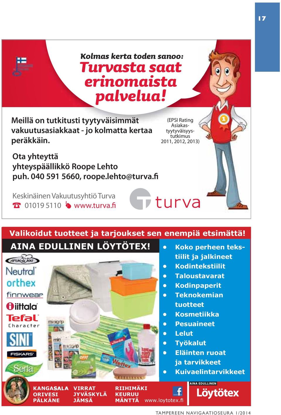 fi Keskinäinen Vakuutusyhtiö Turva 01019 5110 www.turva.fi Valikoidut tuotteet ja tarjoukset sen enempiä etsimättä! AINA EDULLINEN LÖYTÖTEX!