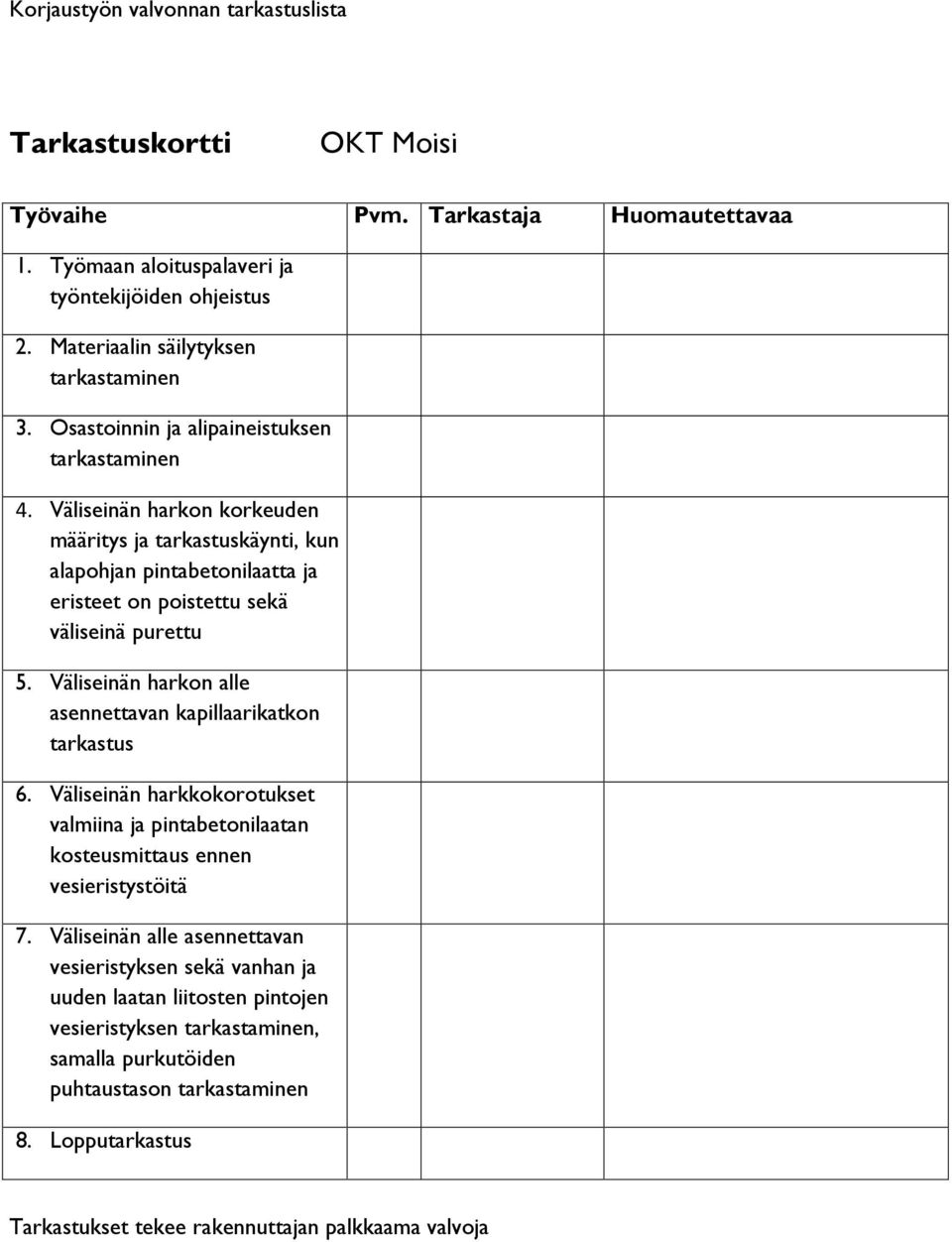 Väliseinän harkon korkeuden määritys ja tarkastuskäynti, kun alapohjan pintabetonilaatta ja eristeet on poistettu sekä väliseinä purettu 5.