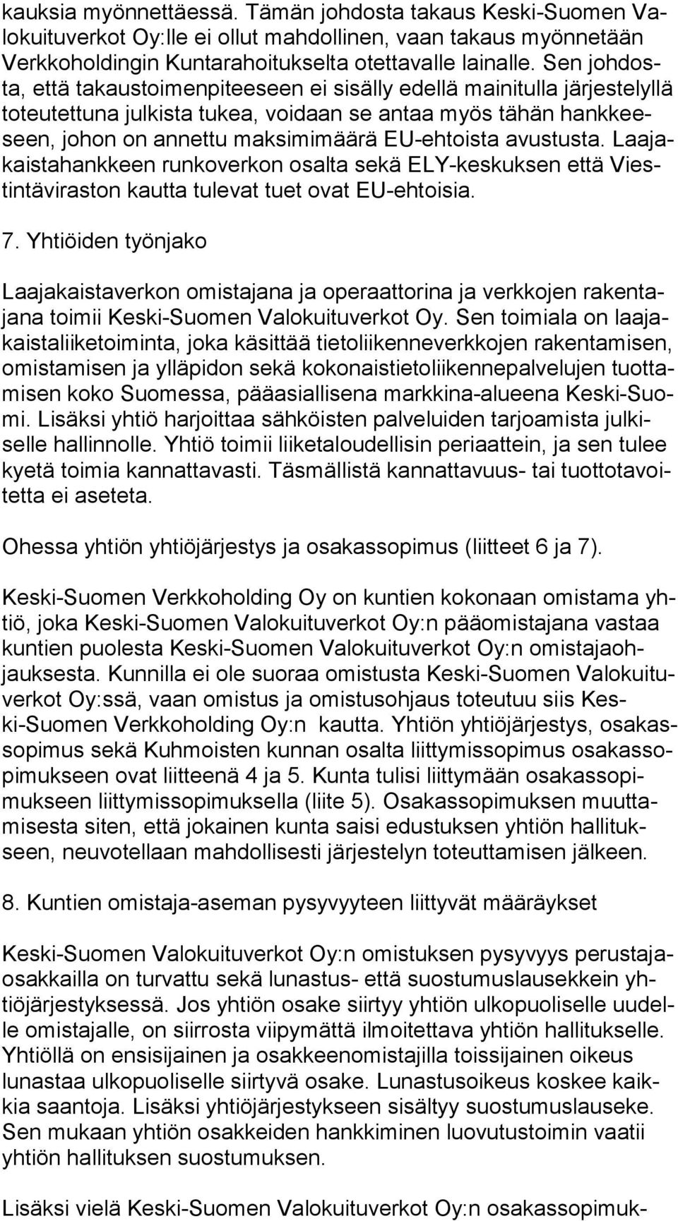 EU-ehtoista avustusta. Laa jakais ta hank keen runkoverkon osalta sekä ELY-keskuksen että Viestin tä vi ras ton kautta tulevat tuet ovat EU-ehtoisia. 7.