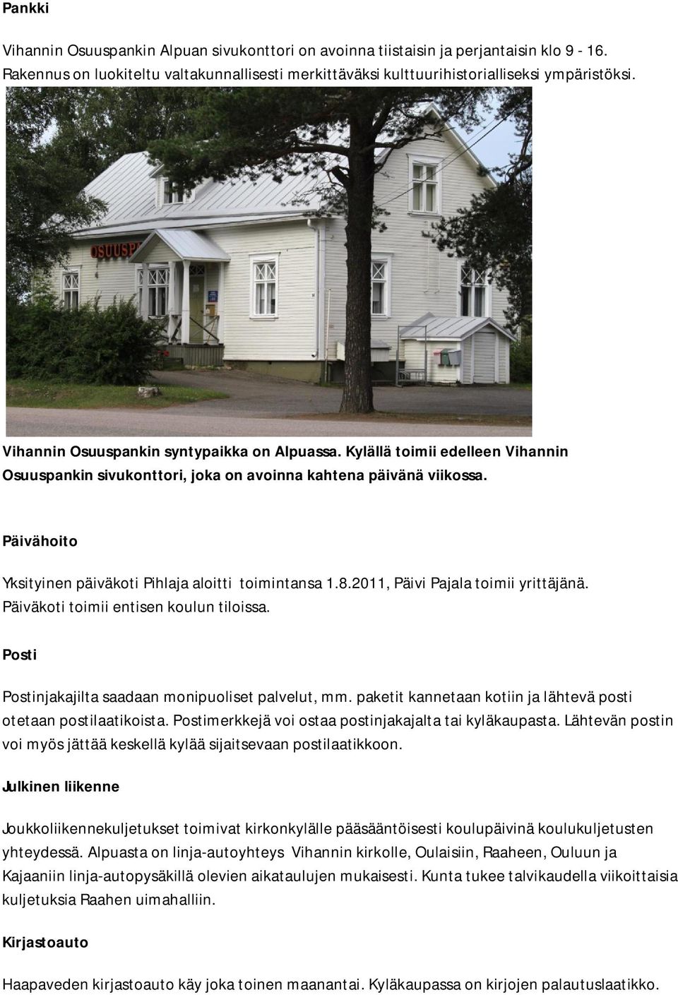 Päivähoito Yksityinen päiväkoti Pihlaja aloitti toimintansa 1.8.2011, Päivi Pajala toimii yrittäjänä. Päiväkoti toimii entisen koulun tiloissa. Posti Postinjakajilta saadaan monipuoliset palvelut, mm.