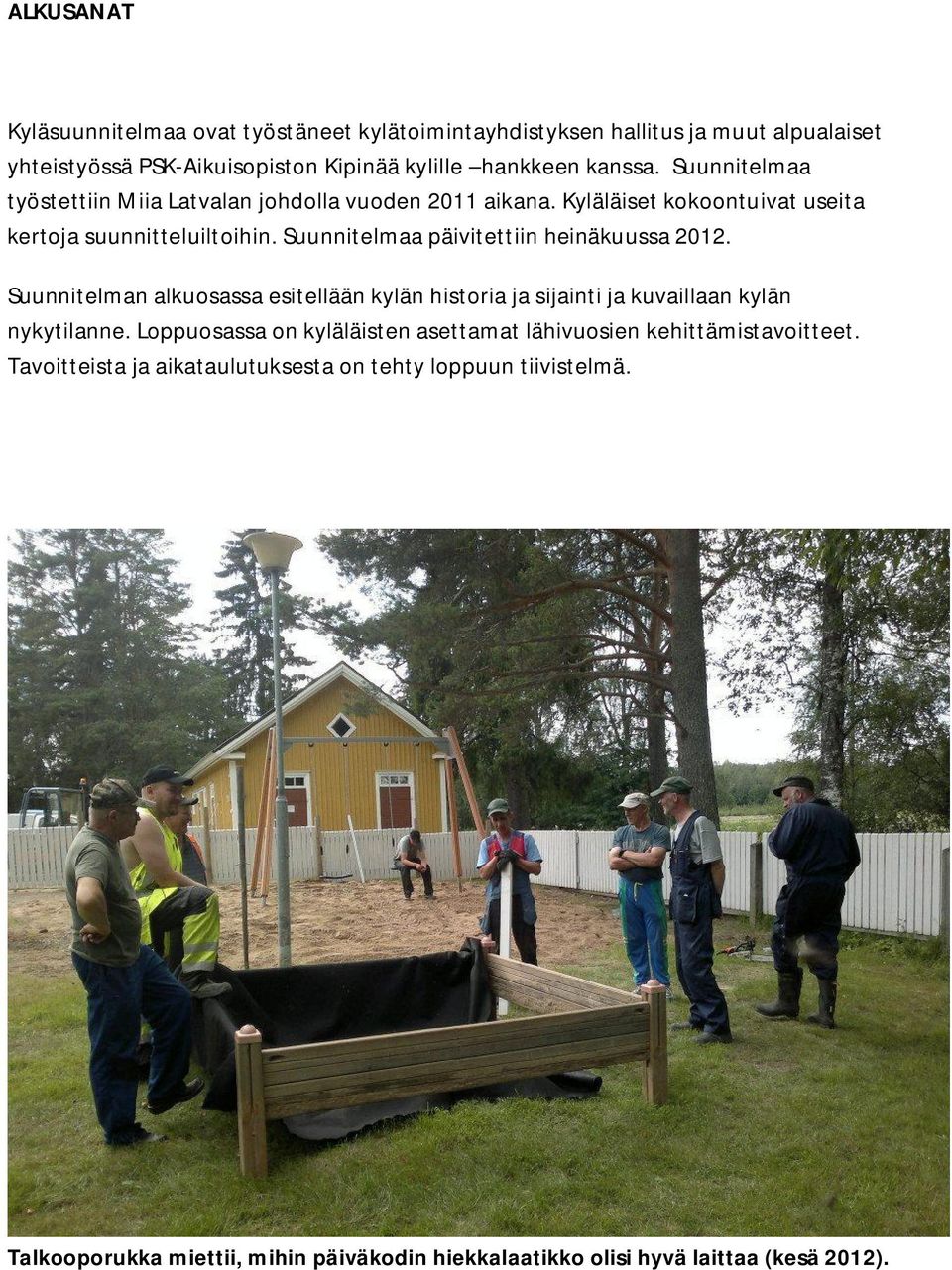 Suunnitelmaa päivitettiin heinäkuussa 2012. Suunnitelman alkuosassa esitellään kylän historia ja sijainti ja kuvaillaan kylän nykytilanne.