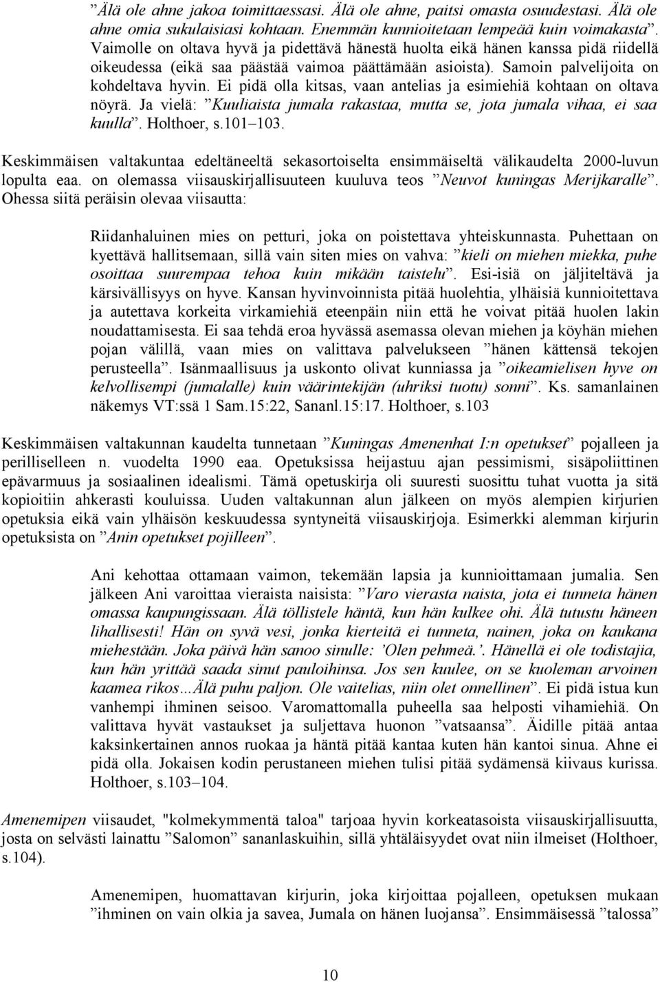 Ei pidä olla kitsas, vaan antelias ja esimiehiä kohtaan on oltava nöyrä. Ja vielä: Kuuliaista jumala rakastaa, mutta se, jota jumala vihaa, ei saa kuulla. Holthoer, s.101 103.