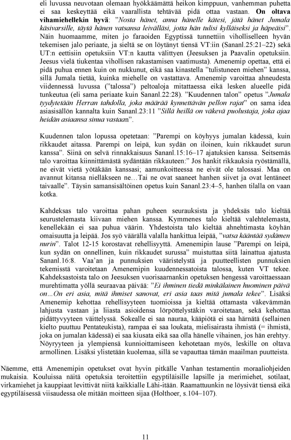 Näin huomaamme, miten jo faraoiden Egyptissä tunnettiin viholliselleen hyvän tekemisen jalo periaate, ja sieltä se on löytänyt tiensä VT:iin (Sananl.