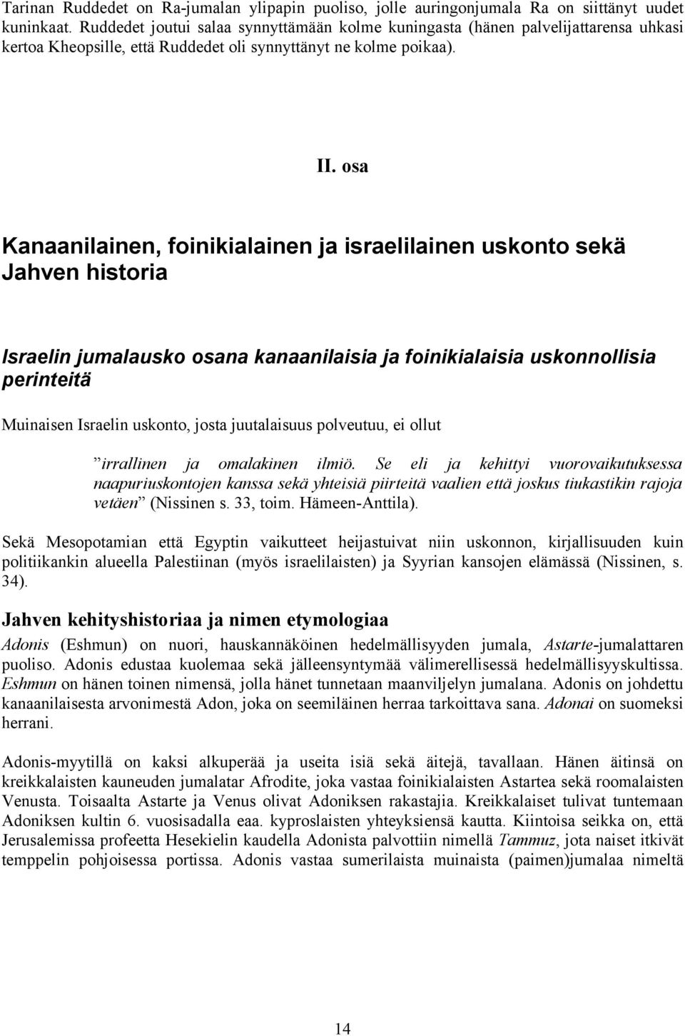 osa Kanaanilainen, foinikialainen ja israelilainen uskonto sekä Jahven historia Israelin jumalausko osana kanaanilaisia ja foinikialaisia uskonnollisia perinteitä Muinaisen Israelin uskonto, josta