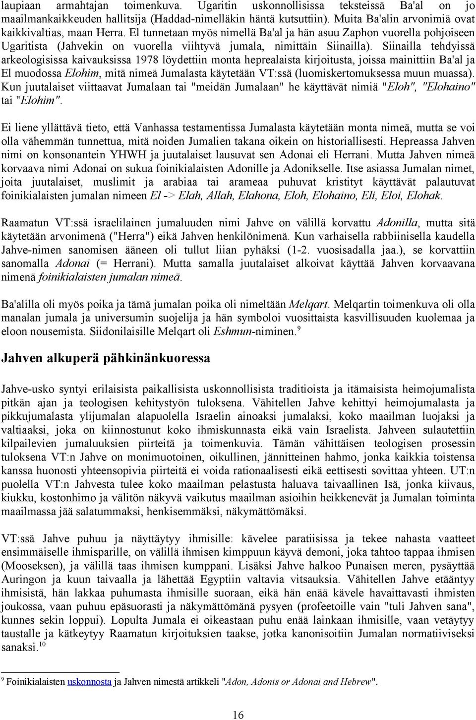 Siinailla tehdyissä arkeologisissa kaivauksissa 1978 löydettiin monta heprealaista kirjoitusta, joissa mainittiin Ba'al ja El muodossa Elohim, mitä nimeä Jumalasta käytetään VT:ssä