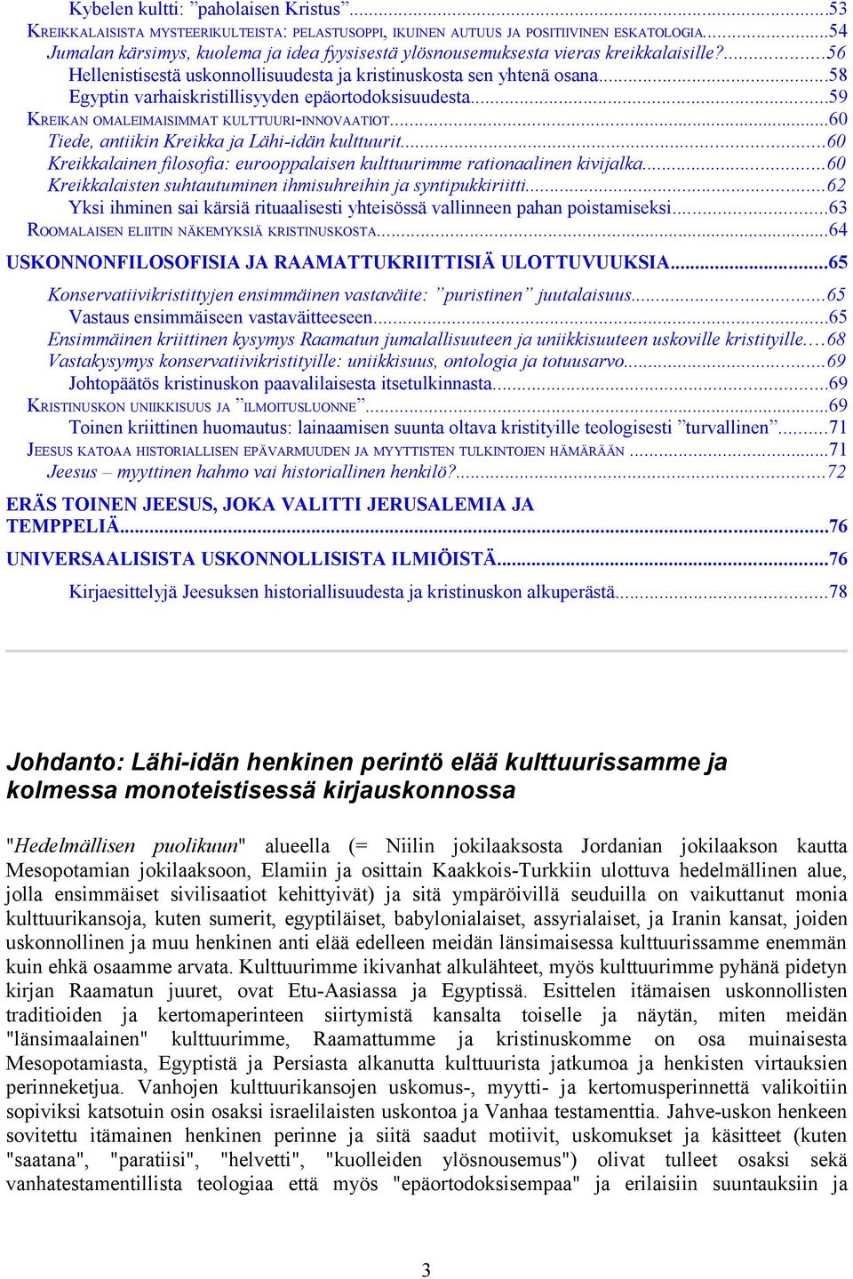 ..58 Egyptin varhaiskristillisyyden epäortodoksisuudesta...59 KREIKAN OMALEIMAISIMMAT KULTTUURI-INNOVAATIOT...60 Tiede, antiikin Kreikka ja Lähi-idän kulttuurit.