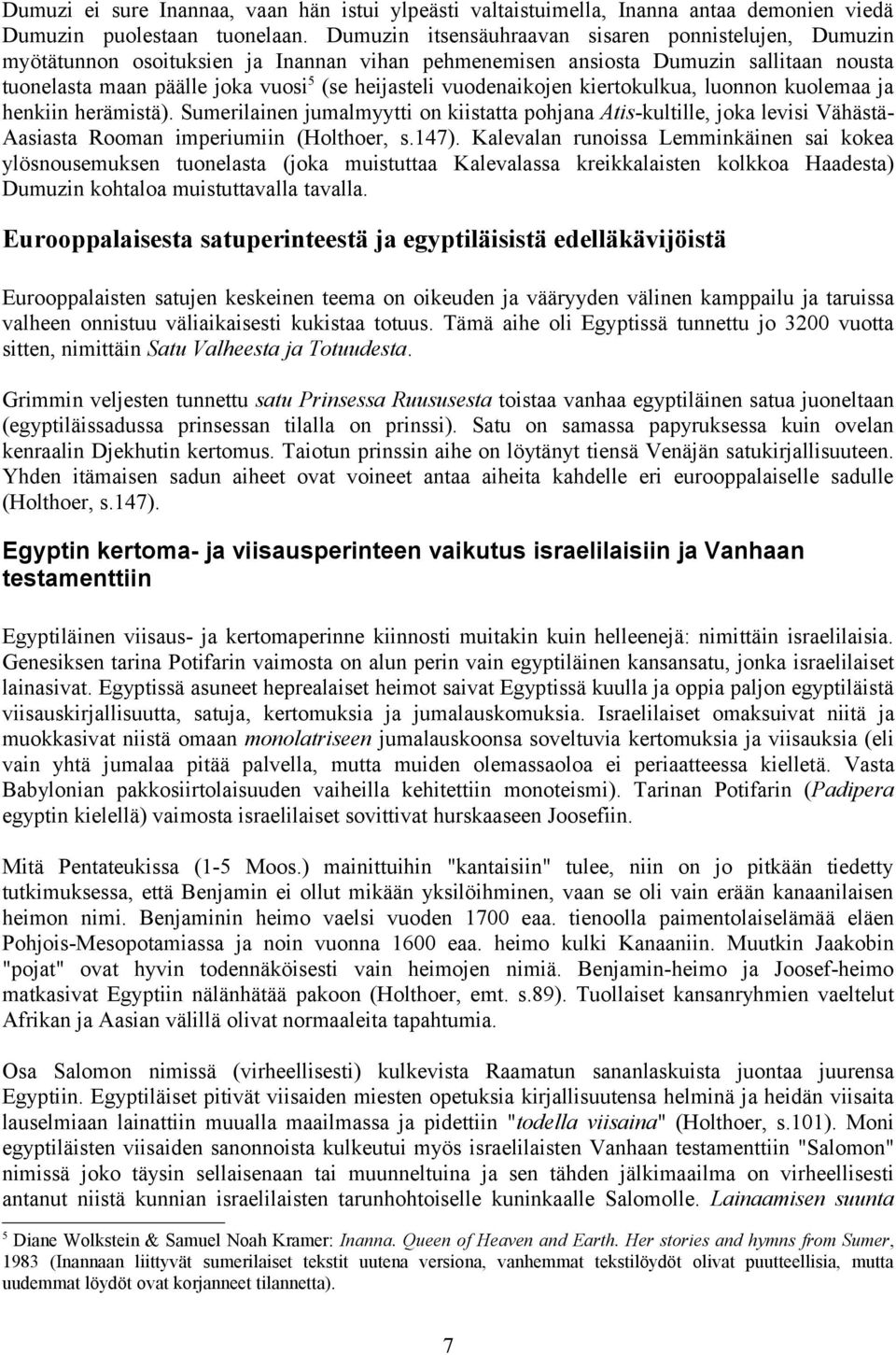 vuodenaikojen kiertokulkua, luonnon kuolemaa ja henkiin herämistä). Sumerilainen jumalmyytti on kiistatta pohjana Atis-kultille, joka levisi Vähästä- Aasiasta Rooman imperiumiin (Holthoer, s.147).