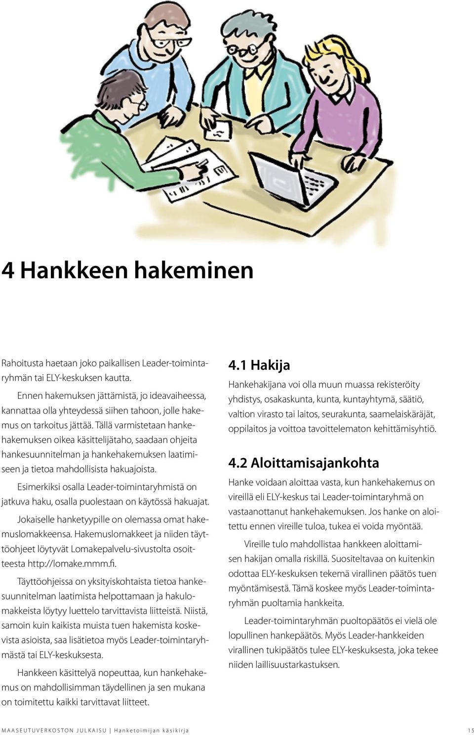 Tällä varmistetaan hankehakemuksen oikea käsittelijätaho, saadaan ohjeita hankesuunnitelman ja hankehakemuksen laatimiseen ja tietoa mahdollisista hakuajoista.