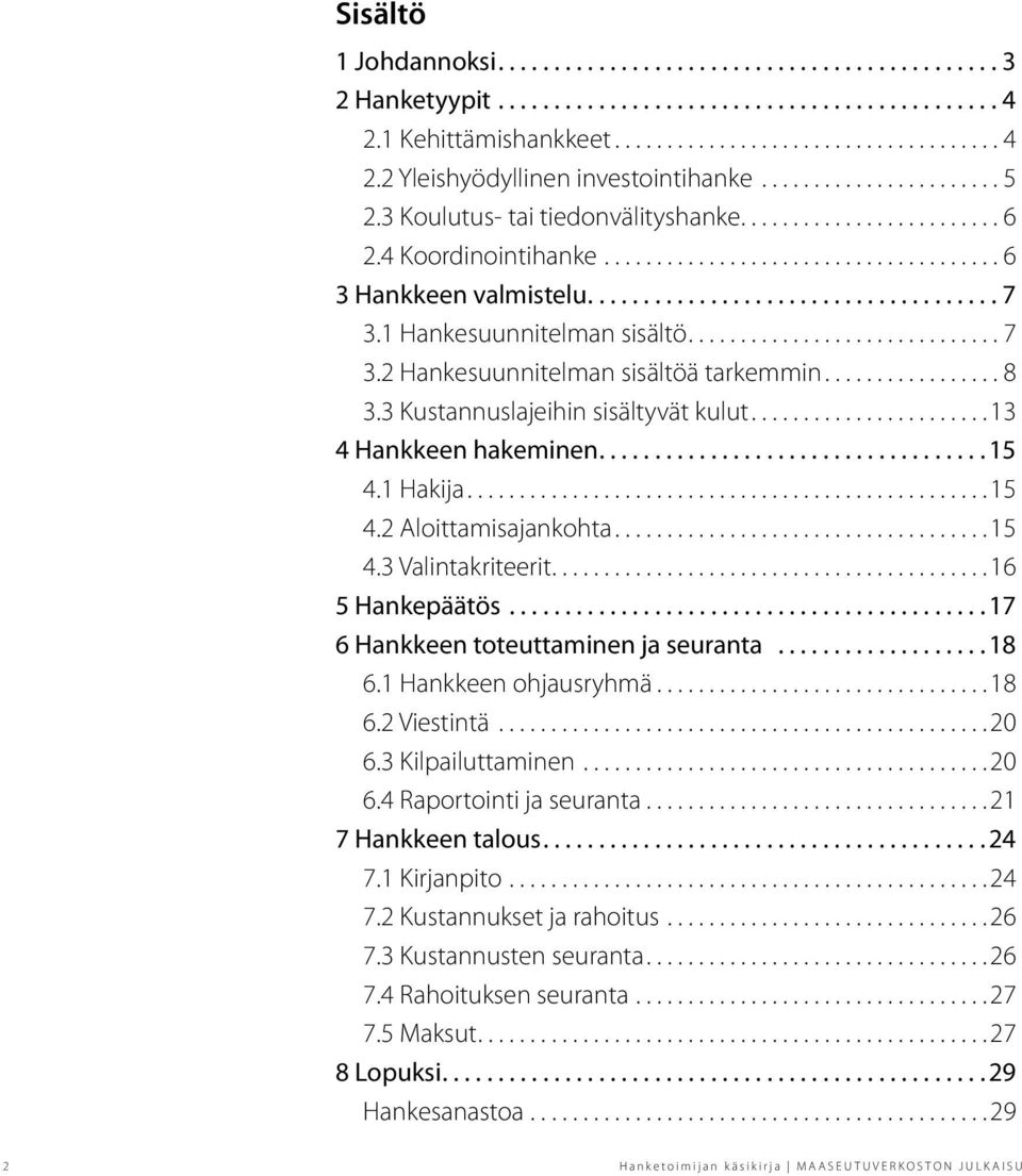 1 Hankesuunnitelman sisältö.............................. 7 3.2 Hankesuunnitelman sisältöä tarkemmin................. 8 3.3 Kustannuslajeihin sisältyvät kulut....................... 13 4 Hankkeen hakeminen.