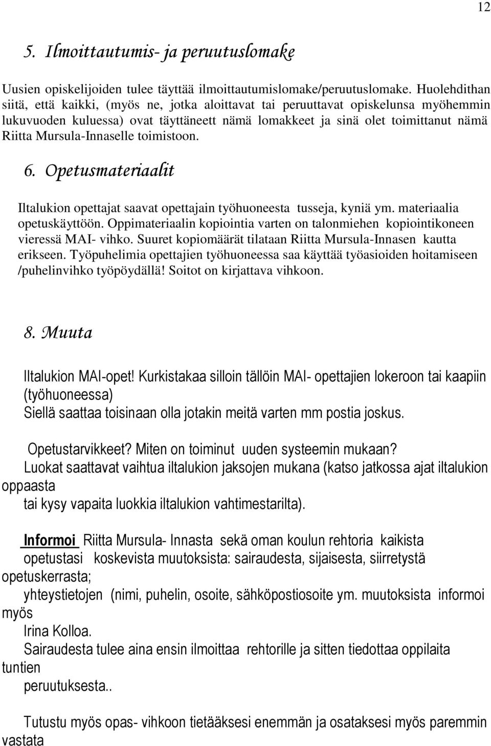 Mursula-Innaselle toimistoon. 6. Opetusmateriaalit Iltalukion opettajat saavat opettajain työhuoneesta tusseja, kyniä ym. materiaalia opetuskäyttöön.