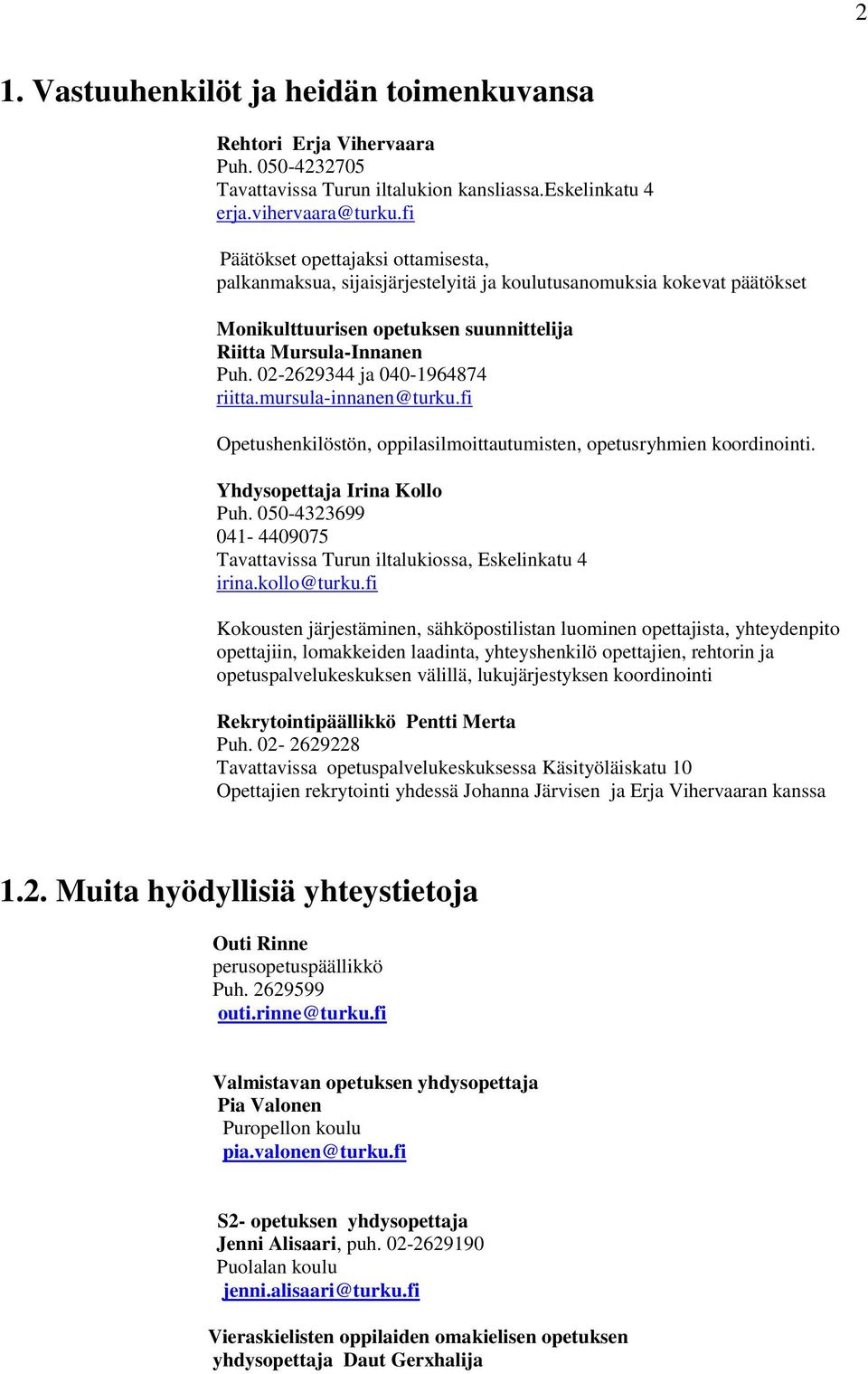 02-2629344 ja 040-1964874 riitta.mursula-innanen@turku.fi Opetushenkilöstön, oppilasilmoittautumisten, opetusryhmien koordinointi. Yhdysopettaja Irina Kollo Puh.