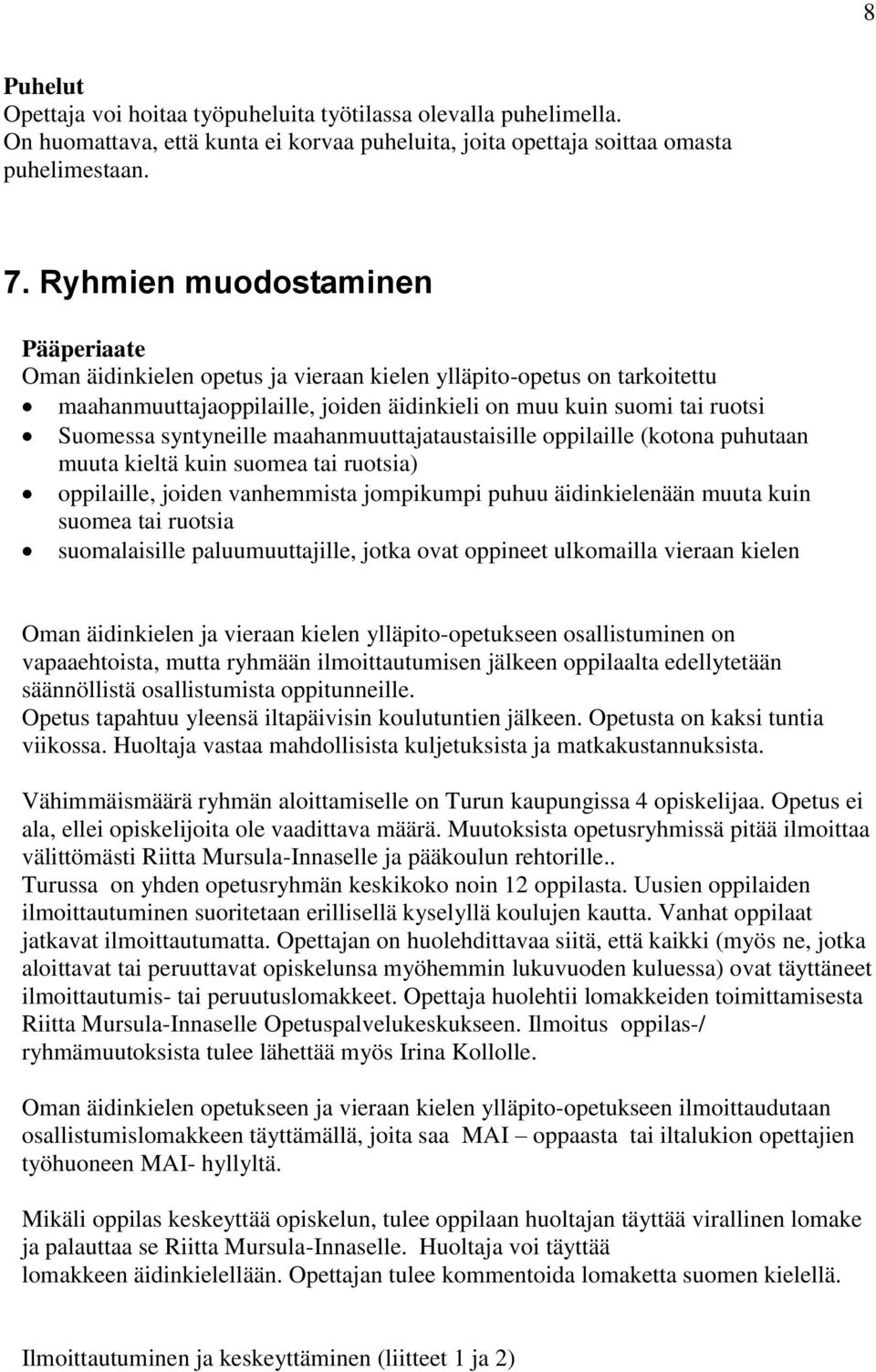 syntyneille maahanmuuttajataustaisille oppilaille (kotona puhutaan muuta kieltä kuin suomea tai ruotsia) oppilaille, joiden vanhemmista jompikumpi puhuu äidinkielenään muuta kuin suomea tai ruotsia