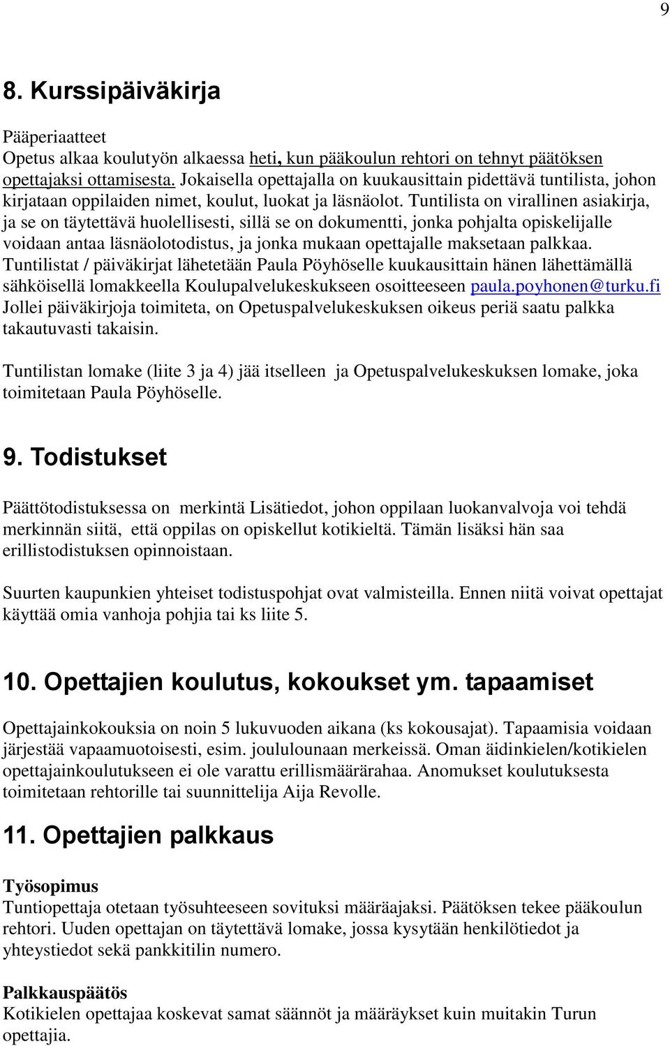 Tuntilista on virallinen asiakirja, ja se on täytettävä huolellisesti, sillä se on dokumentti, jonka pohjalta opiskelijalle voidaan antaa läsnäolotodistus, ja jonka mukaan opettajalle maksetaan