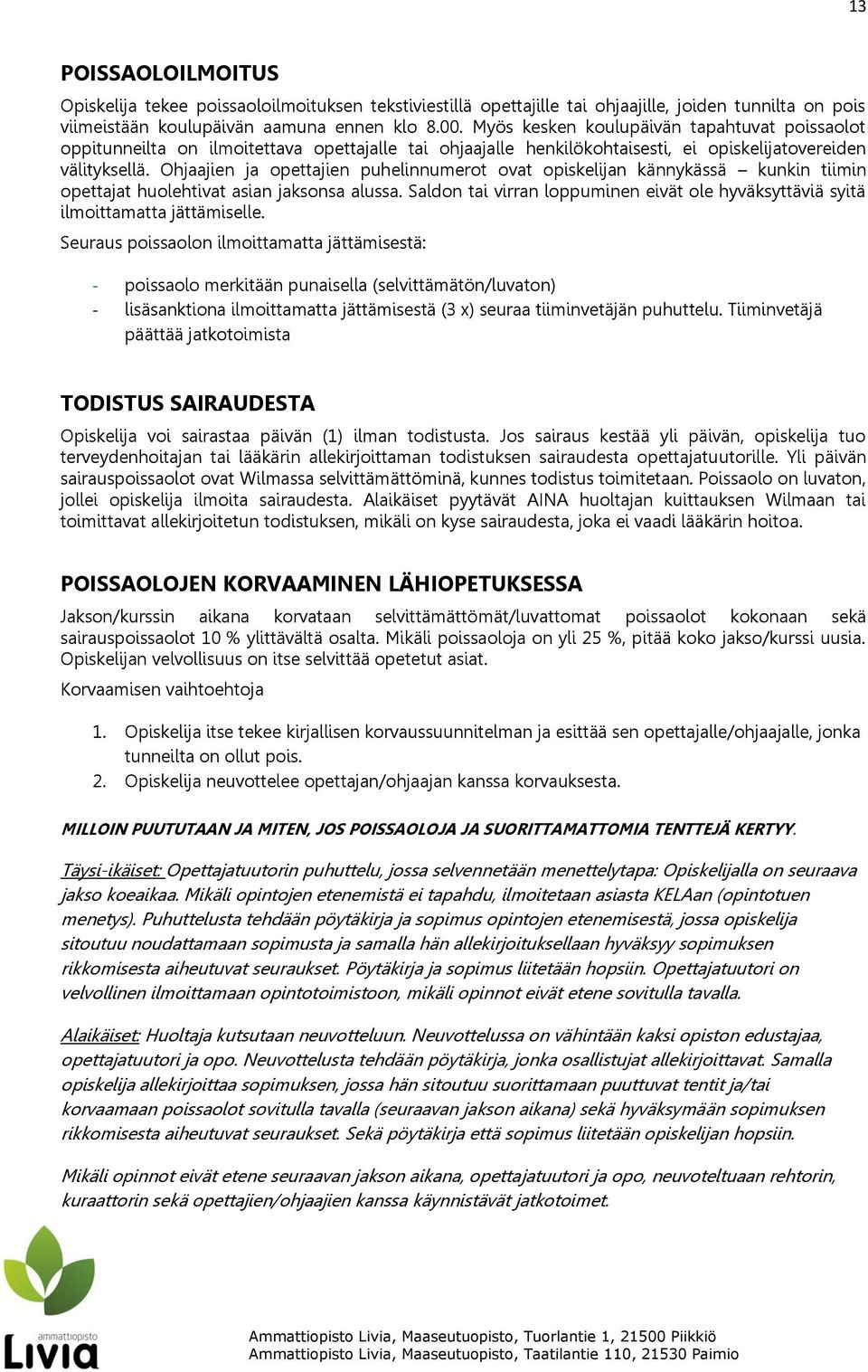 Ohjaajien ja opettajien puhelinnumerot ovat opiskelijan kännykässä kunkin tiimin opettajat huolehtivat asian jaksonsa alussa.