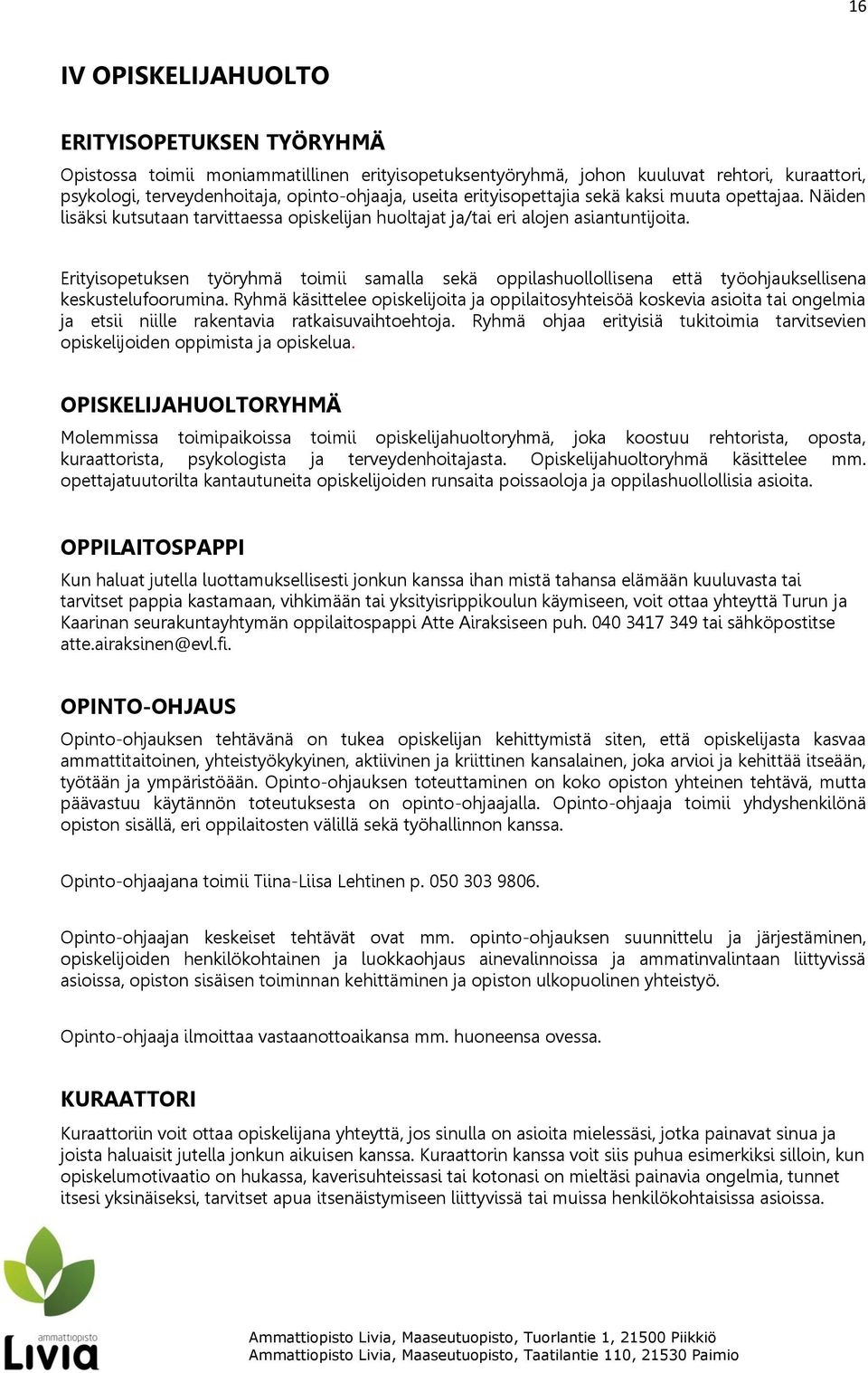 Erityisopetuksen työryhmä toimii samalla sekä oppilashuollollisena että työohjauksellisena keskustelufoorumina.