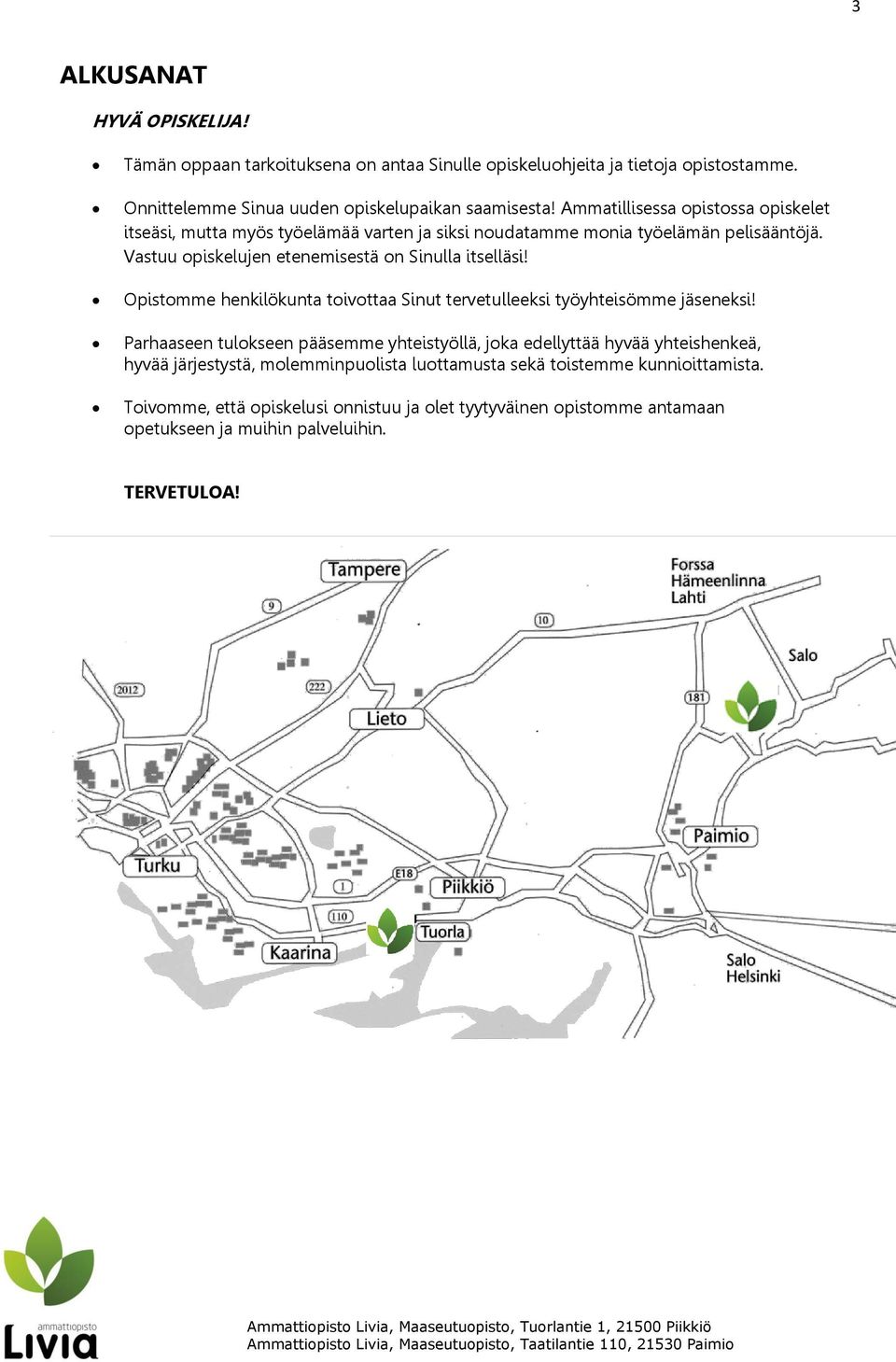 Opistomme henkilökunta toivottaa Sinut tervetulleeksi työyhteisömme jäseneksi!