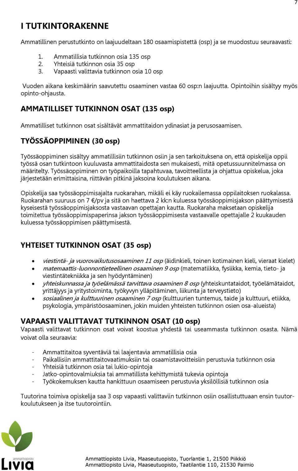 AMMATILLISET TUTKINNON OSAT (135 osp) Ammatilliset tutkinnon osat sisältävät ammattitaidon ydinasiat ja perusosaamisen.