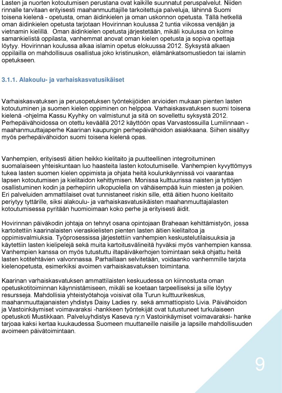 Tällä hetkellä oman äidinkielen opetusta tarjotaan Hovirinnan koulussa 2 tuntia viikossa venäjän ja vietnamin kielillä.